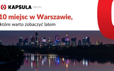 10 miejsc w Warszawie, które warto zobaczyć latem.